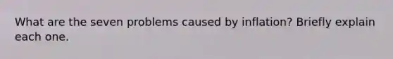 What are the seven problems caused by inflation? Briefly explain each one.