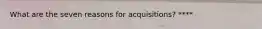 What are the seven reasons for acquisitions? ****