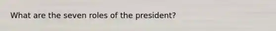 What are the seven roles of the president?