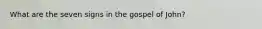 What are the seven signs in the gospel of John?