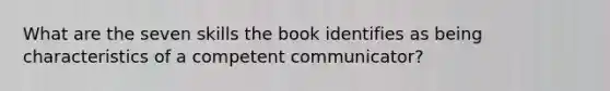 What are the seven skills the book identifies as being characteristics of a competent communicator?