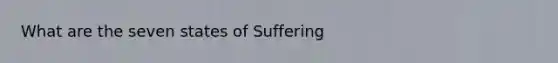 What are the seven states of Suffering