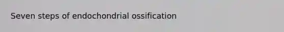 Seven steps of endochondrial ossification