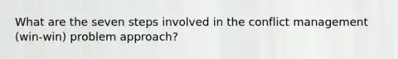 What are the seven steps involved in the conflict management (win-win) problem approach?