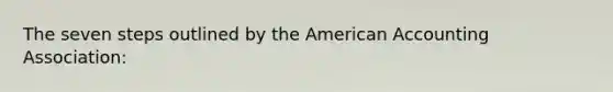 The seven steps outlined by the American Accounting Association: