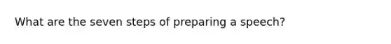 What are the seven steps of preparing a speech?