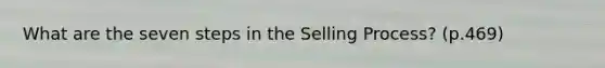 What are the seven steps in the Selling Process? (p.469)