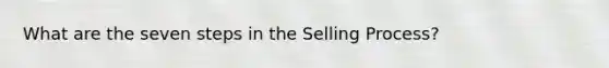 What are the seven steps in the Selling Process?