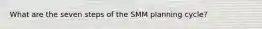 What are the seven steps of the SMM planning cycle?