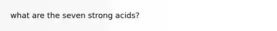 what are the seven strong acids?