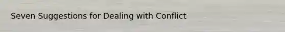 Seven Suggestions for Dealing with Conflict