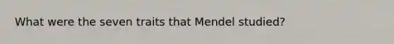 What were the seven traits that Mendel studied?