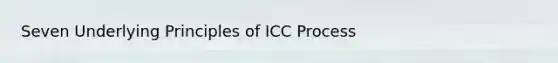 Seven Underlying Principles of ICC Process