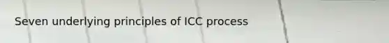 Seven underlying principles of ICC process