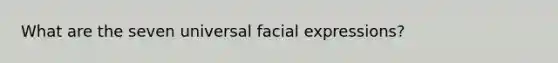 What are the seven universal facial expressions?