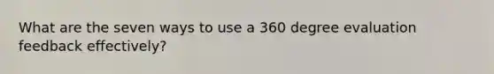 What are the seven ways to use a 360 degree evaluation feedback effectively?