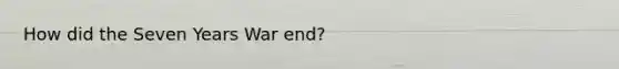 How did the Seven Years War end?