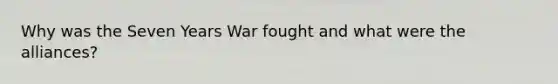 Why was the Seven Years War fought and what were the alliances?