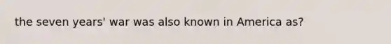 the seven years' war was also known in America as?