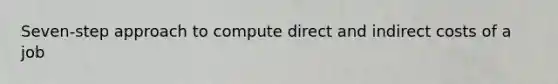 Seven-step approach to compute direct and indirect costs of a job