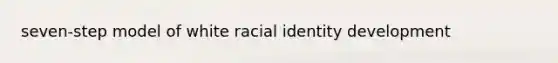 seven-step model of white racial identity development