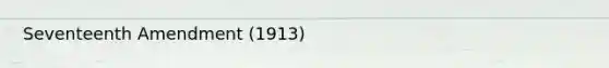 Seventeenth Amendment (1913)