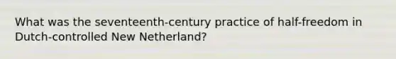 What was the seventeenth-century practice of half-freedom in Dutch-controlled New Netherland?