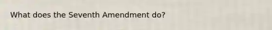 What does the Seventh Amendment do?