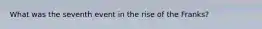 What was the seventh event in the rise of the Franks?