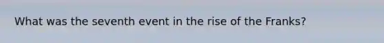 What was the seventh event in the rise of the Franks?