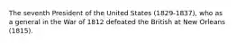 The seventh President of the United States (1829-1837), who as a general in the War of 1812 defeated the British at New Orleans (1815).