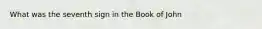 What was the seventh sign in the Book of John