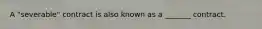 A "severable" contract is also known as a _______ contract.