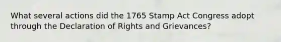 What several actions did the 1765 Stamp Act Congress adopt through the Declaration of Rights and Grievances?