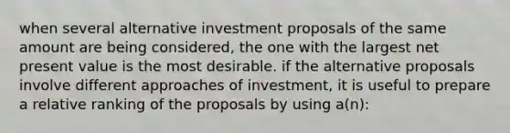 when several alternative investment proposals of the same amount are being considered, the one with the largest net present value is the most desirable. if the alternative proposals involve different approaches of investment, it is useful to prepare a relative ranking of the proposals by using a(n):