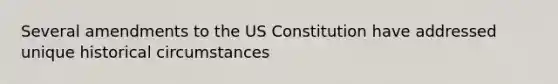 Several amendments to the US Constitution have addressed unique historical circumstances