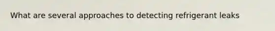 What are several approaches to detecting refrigerant leaks
