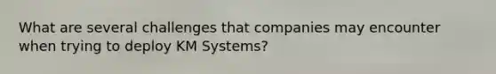 What are several challenges that companies may encounter when trying to deploy KM Systems?