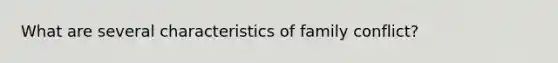 What are several characteristics of family conflict?