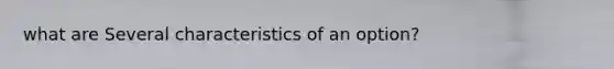 what are Several characteristics of an option?