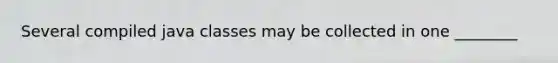 Several compiled java classes may be collected in one ________