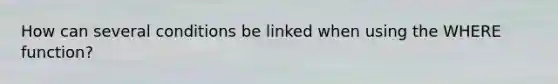 How can several conditions be linked when using the WHERE function?