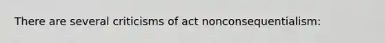 There are several criticisms of act nonconsequentialism: