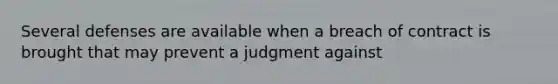 Several defenses are available when a breach of contract is brought that may prevent a judgment against