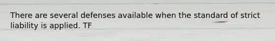 There are several defenses available when the standard of strict liability is applied. TF