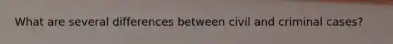 What are several differences between civil and criminal cases?