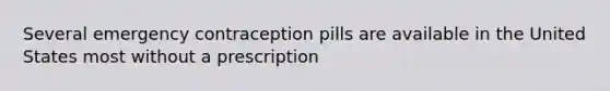 Several emergency contraception pills are available in the United States most without a prescription