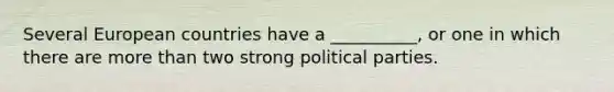 Several European countries have a __________, or one in which there are more than two strong political parties.