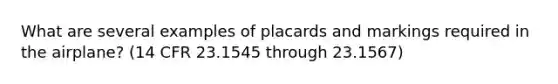 What are several examples of placards and markings required in the airplane? (14 CFR 23.1545 through 23.1567)