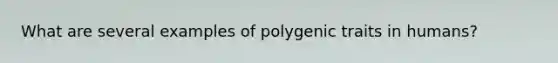 What are several examples of polygenic traits in humans?